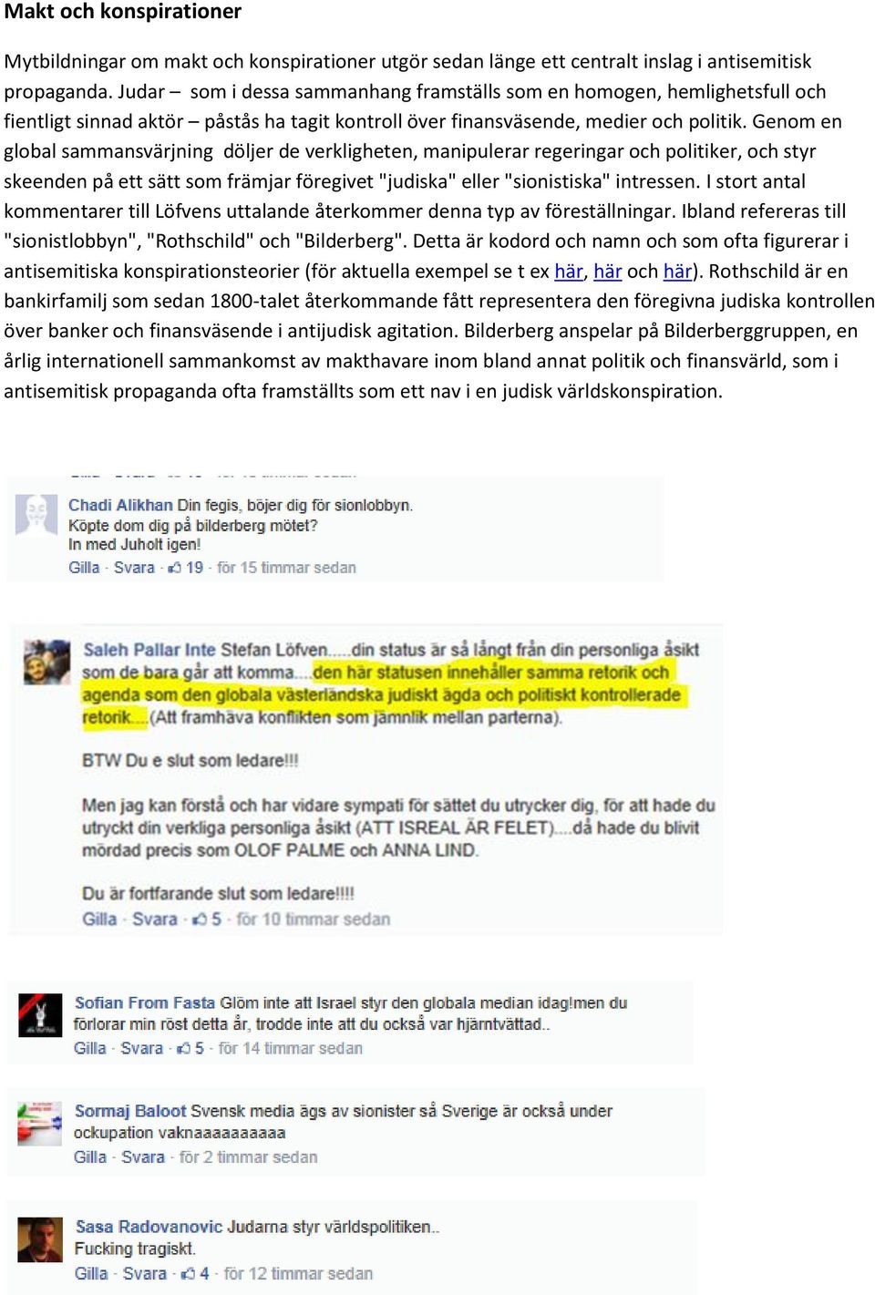 Genom en global sammansvärjning döljer de verkligheten, manipulerar regeringar och politiker, och styr skeenden på ett sätt som främjar föregivet "judiska" eller "sionistiska" intressen.