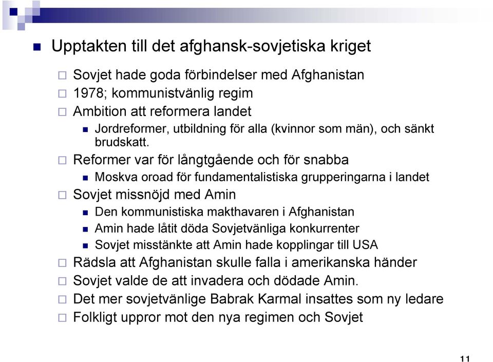 Reformer var för långtgående och för snabba Moskva oroad för fundamentalistiska grupperingarna i landet Sovjet missnöjd med Amin Den kommunistiska makthavaren i Afghanistan