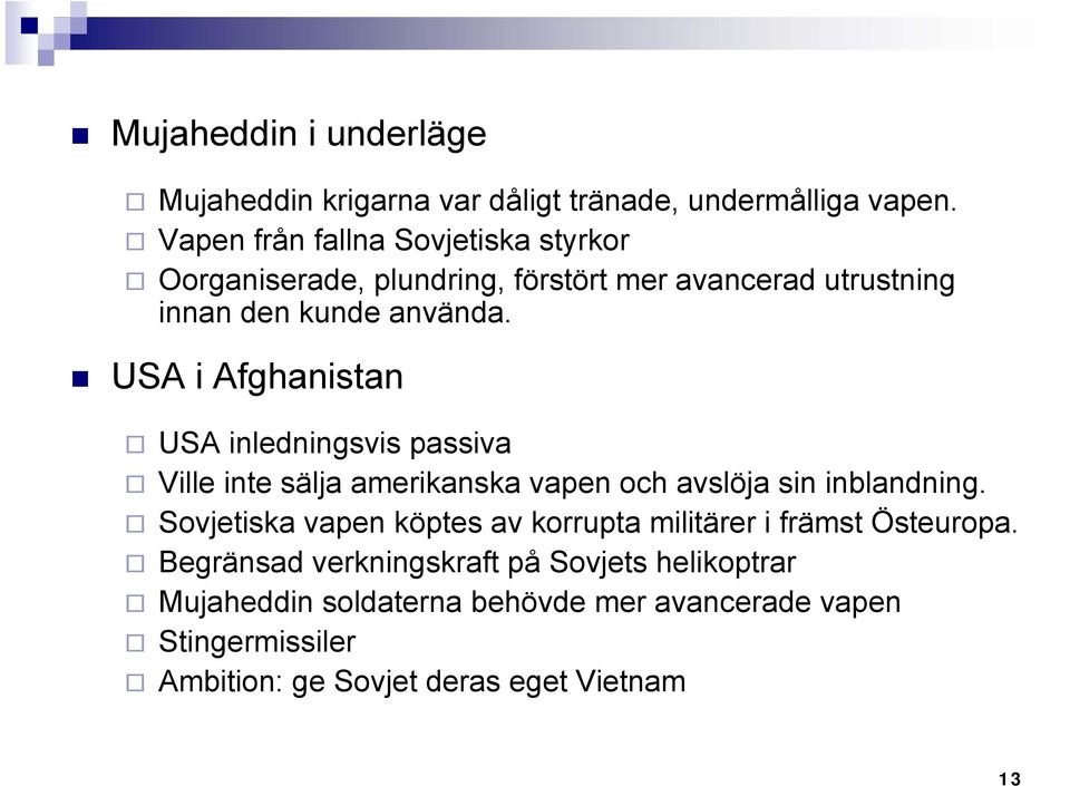 USA i Afghanistan USA inledningsvis passiva Ville inte sälja amerikanska vapen och avslöja sin inblandning.