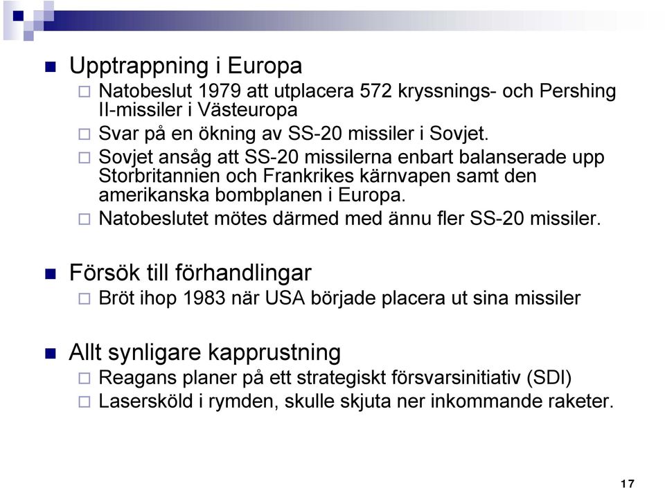 Sovjet ansåg att SS-20 missilerna enbart balanserade upp Storbritannien och Frankrikes kärnvapen samt den amerikanska bombplanen i Europa.