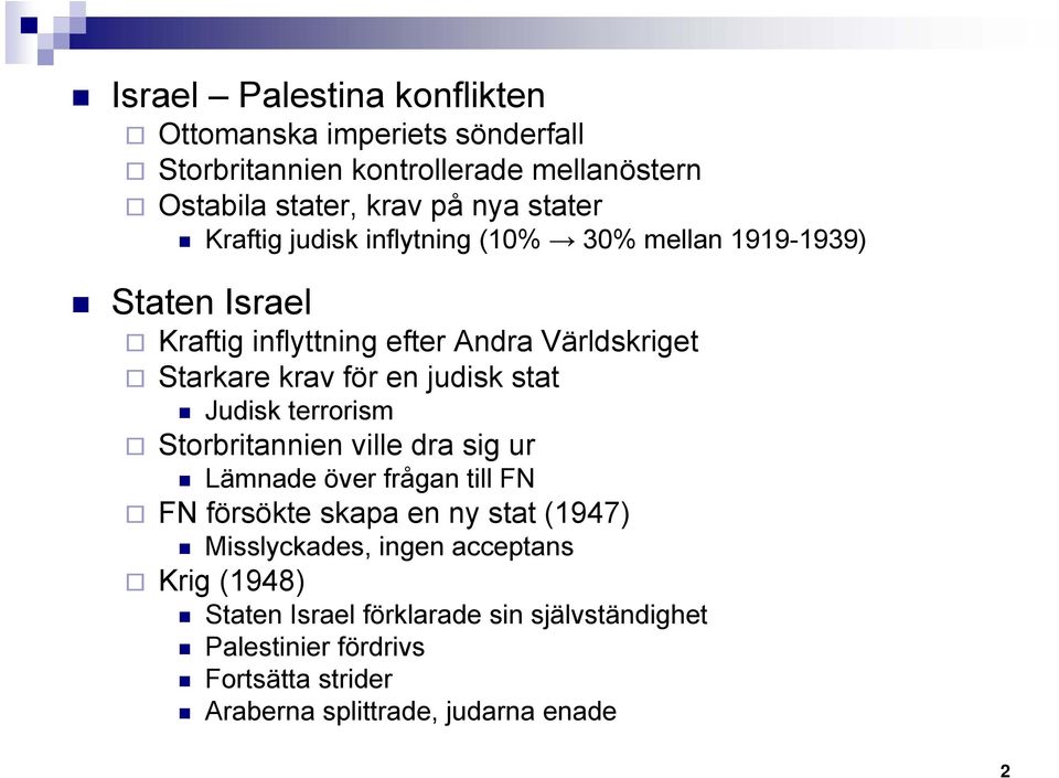 stat Judisk terrorism Storbritannien ville dra sig ur Lämnade över frågan till FN FN försökte skapa en ny stat (1947) Misslyckades, ingen
