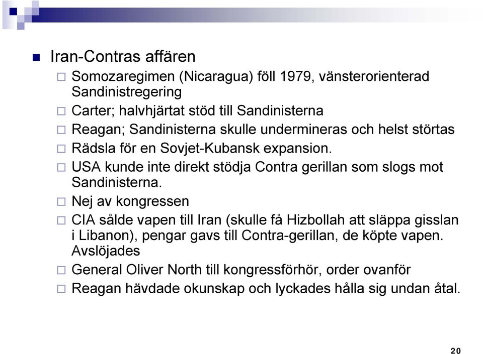 USA kunde inte direkt stödja Contra gerillan som slogs mot Sandinisterna.