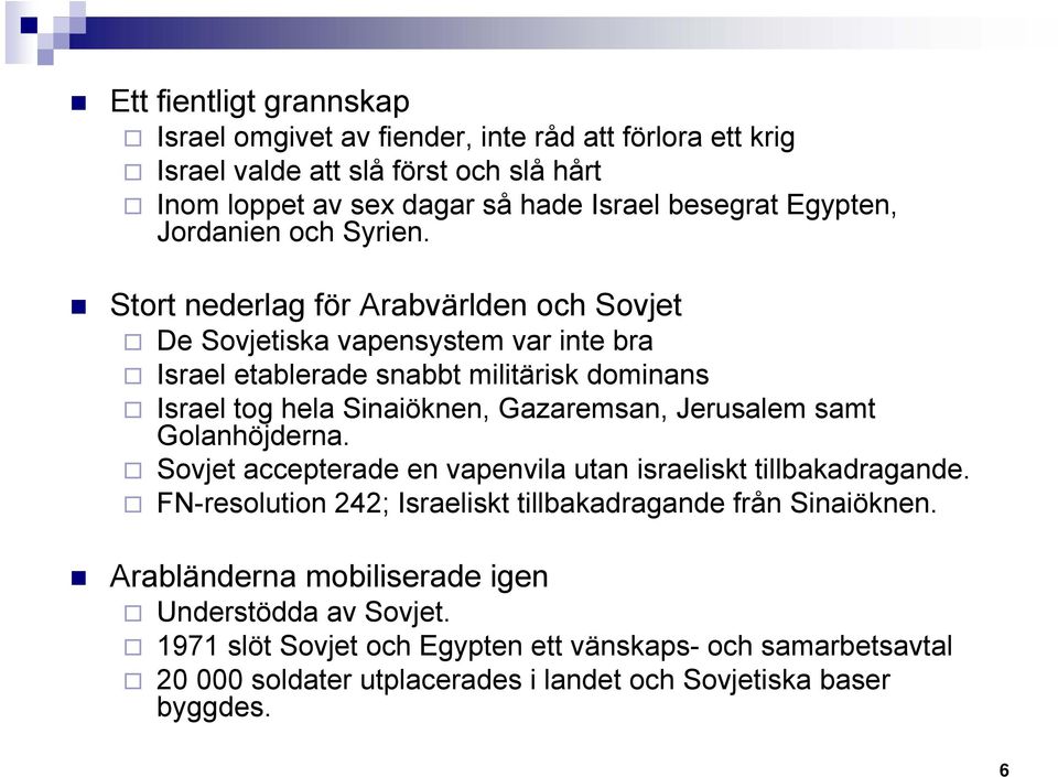 Stort nederlag för Arabvärlden och Sovjet De Sovjetiska vapensystem var inte bra Israel etablerade snabbt militärisk dominans Israel tog hela Sinaiöknen, Gazaremsan, Jerusalem