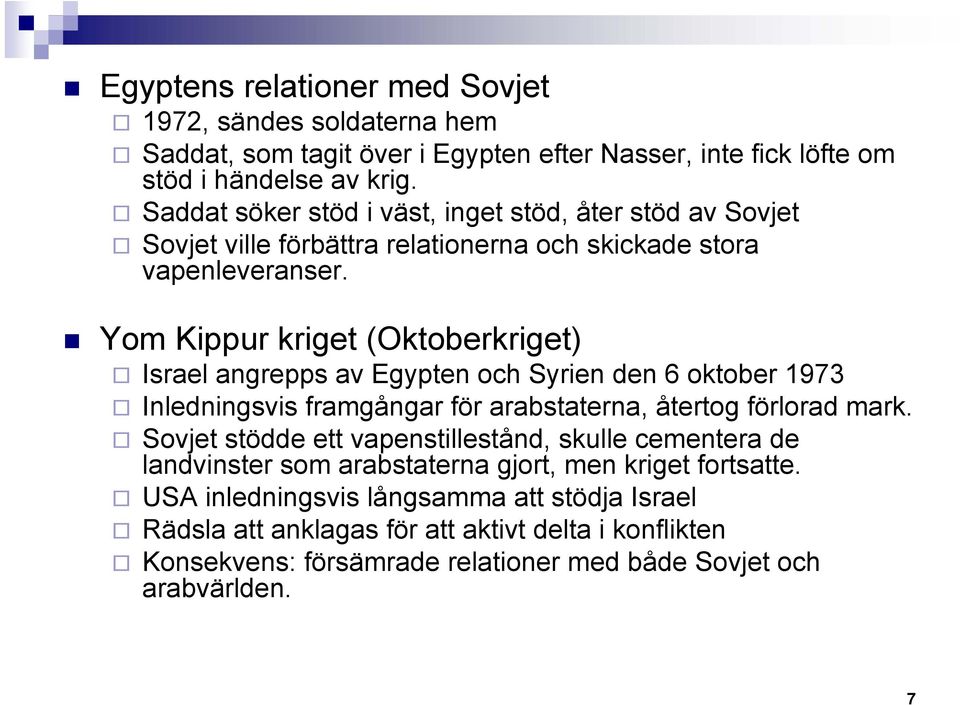 Yom Kippur kriget (Oktoberkriget) Israel angrepps av Egypten och Syrien den 6 oktober 1973 Inledningsvis framgångar för arabstaterna, återtog förlorad mark.