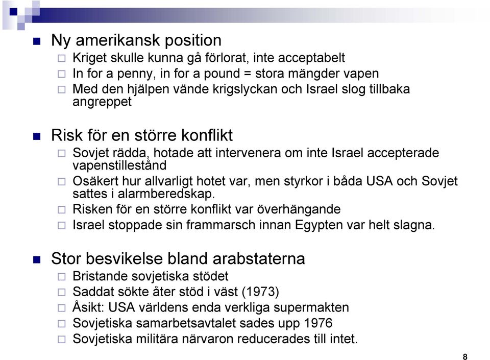 sattes i alarmberedskap. Risken för en större konflikt var överhängande Israel stoppade sin frammarsch innan Egypten var helt slagna.