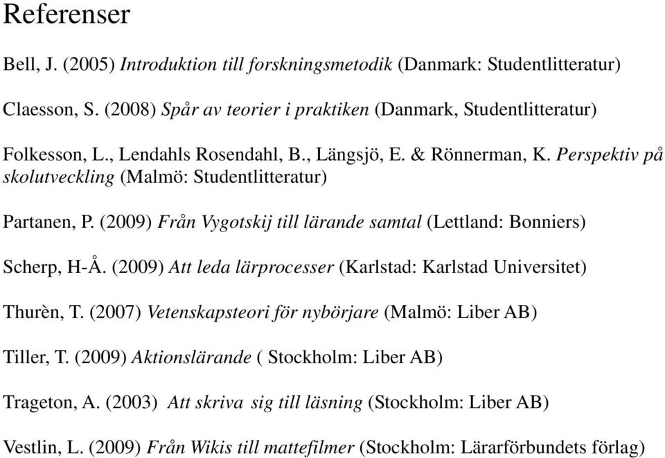 Perspektiv på skolutveckling (Malmö: Studentlitteratur) Partanen, P. (2009) Från Vygotskij till lärande samtal (Lettland: Bonniers) Scherp, H-Å.