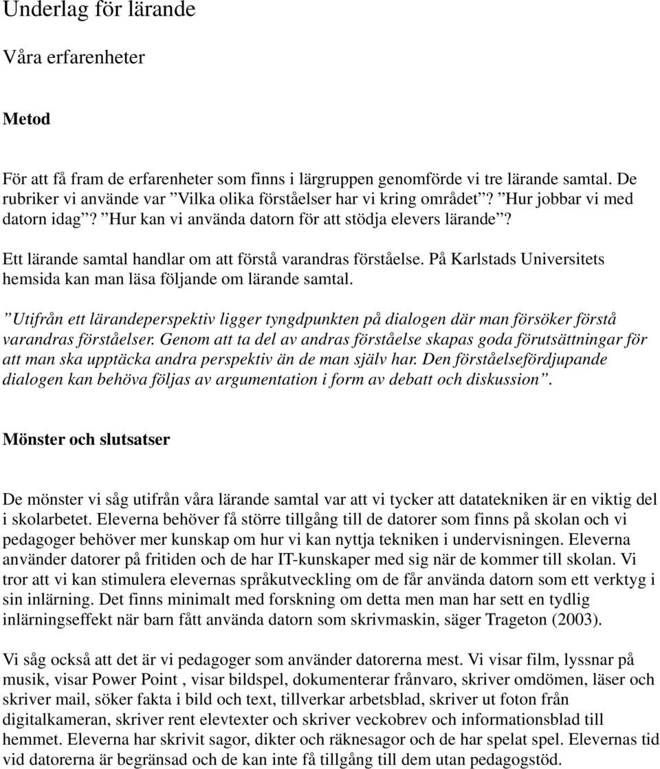 Ett lärande samtal handlar om att förstå varandras förståelse. På Karlstads Universitets hemsida kan man läsa följande om lärande samtal.