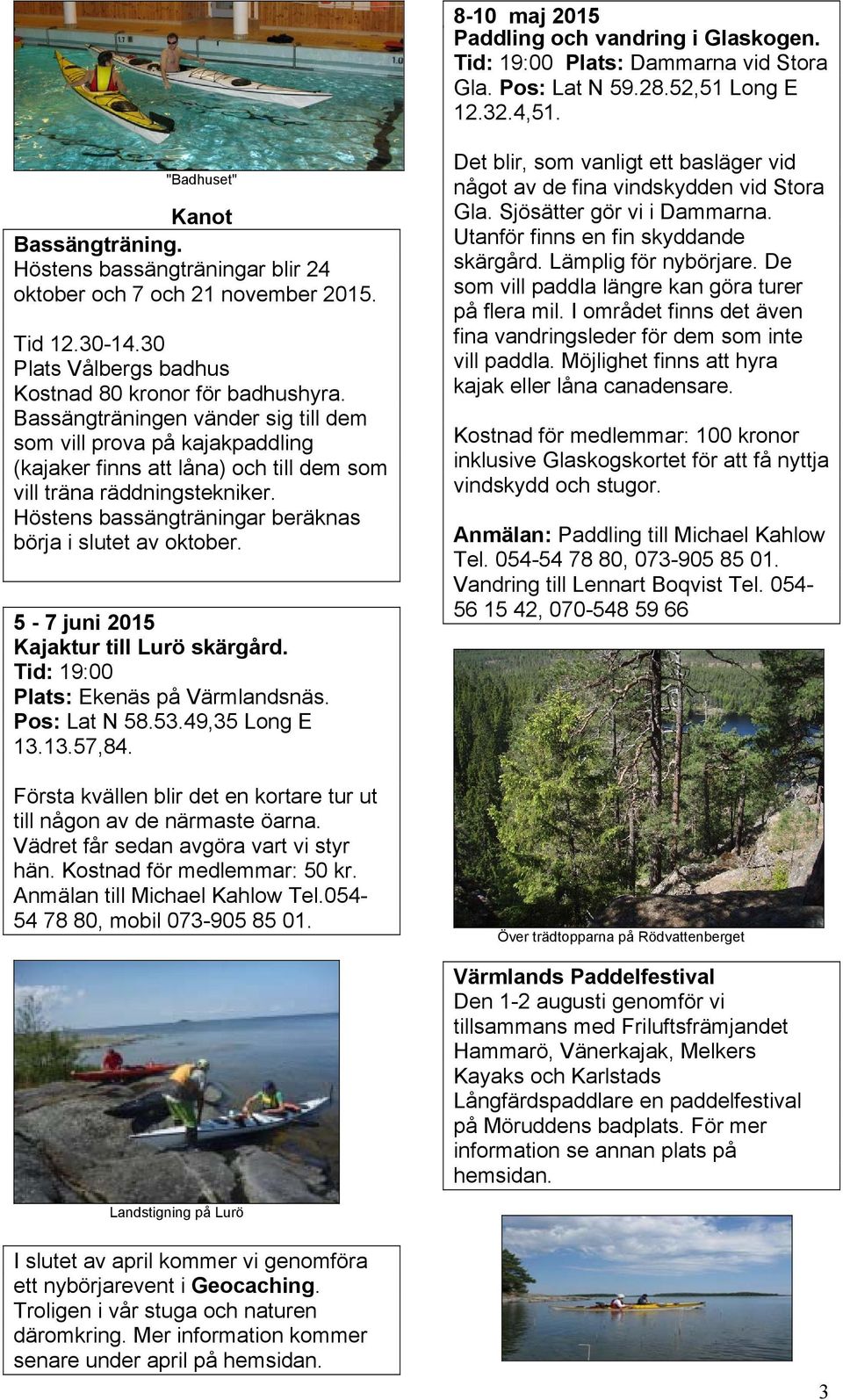 Bassängträningen vänder sig till dem som vill prova på kajakpaddling (kajaker finns att låna) och till dem som vill träna räddningstekniker.