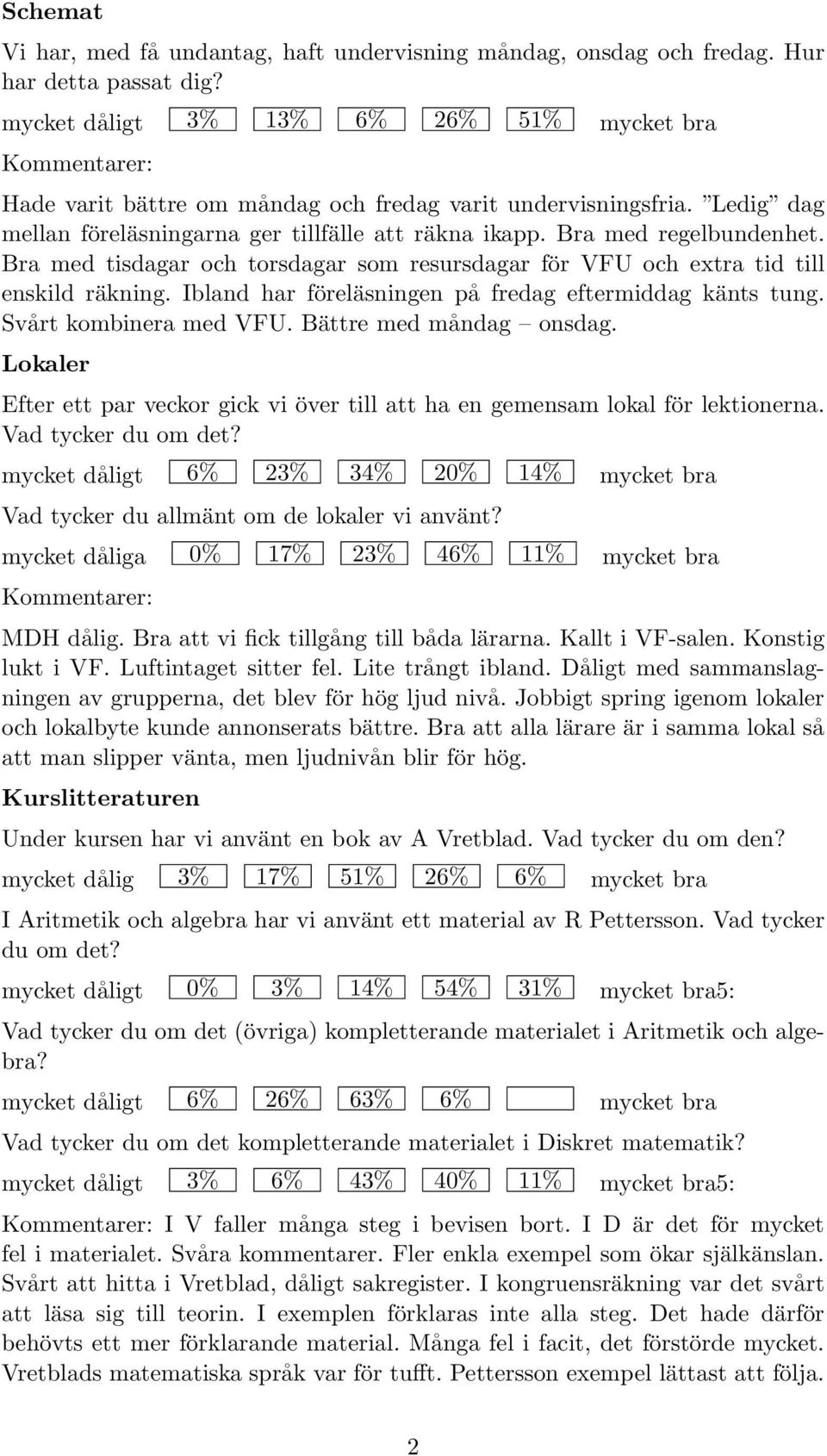 Bra med tisdagar och torsdagar som resursdagar för VFU och extra tid till enskild räkning. Ibland har föreläsningen på fredag eftermiddag känts tung. Svårt kombinera med VFU. Bättre med måndag onsdag.