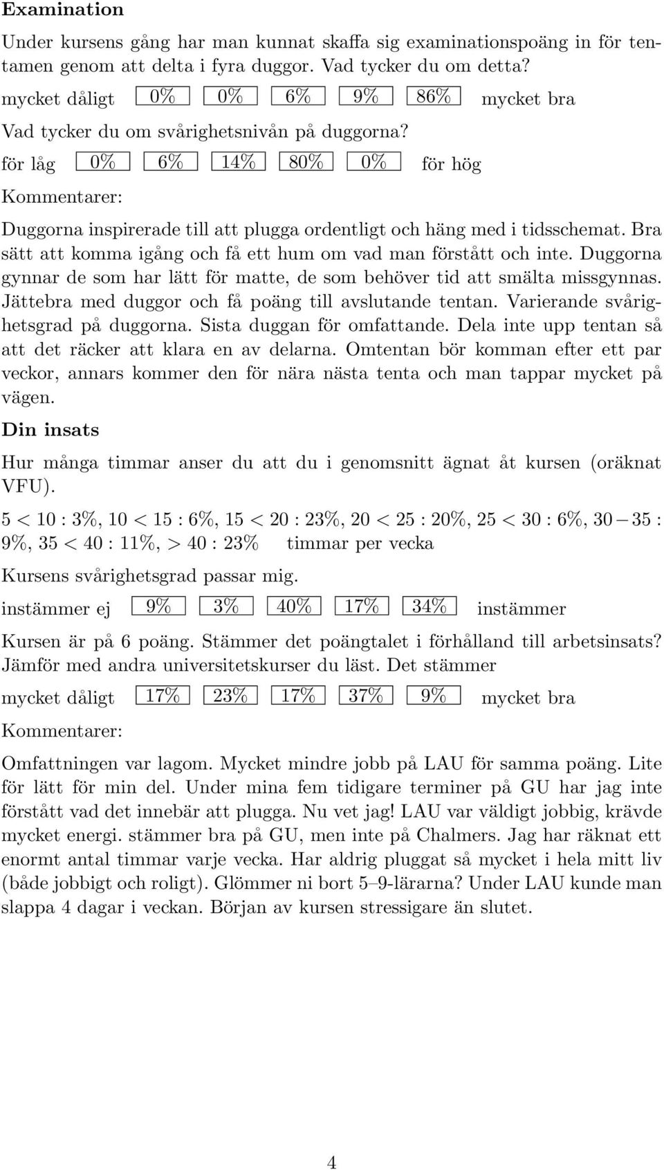Bra sätt att komma igång och få ett hum om vad man förstått och inte. Duggorna gynnar de som har lätt för matte, de som behöver tid att smälta missgynnas.