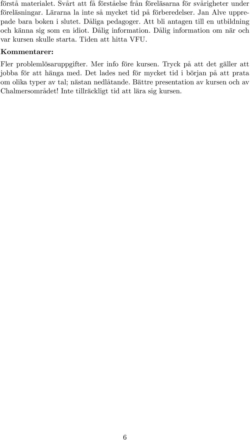 Dålig information om när och var kursen skulle starta. Tiden att hitta VFU. Fler problemlösaruppgifter. Mer info före kursen.