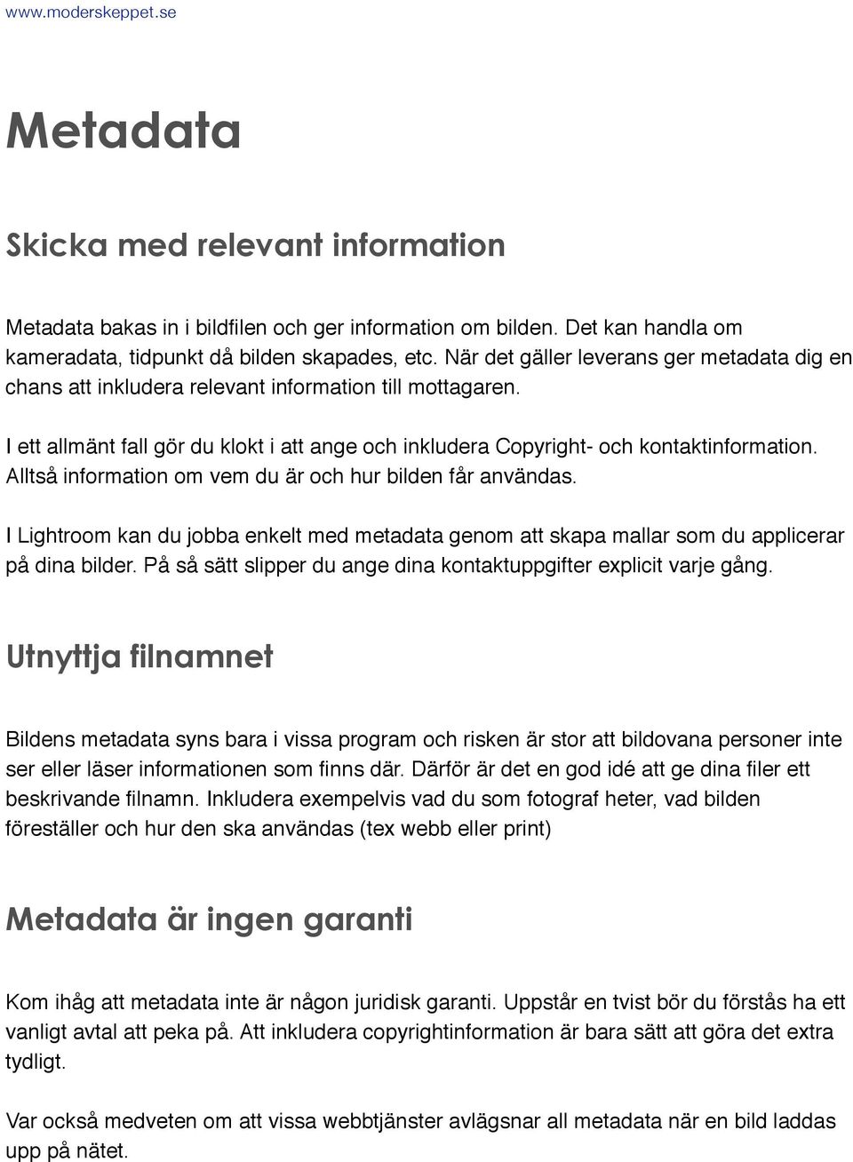 Alltså information om vem du är och hur bilden får användas. I Lightroom kan du jobba enkelt med metadata genom att skapa mallar som du applicerar på dina bilder.