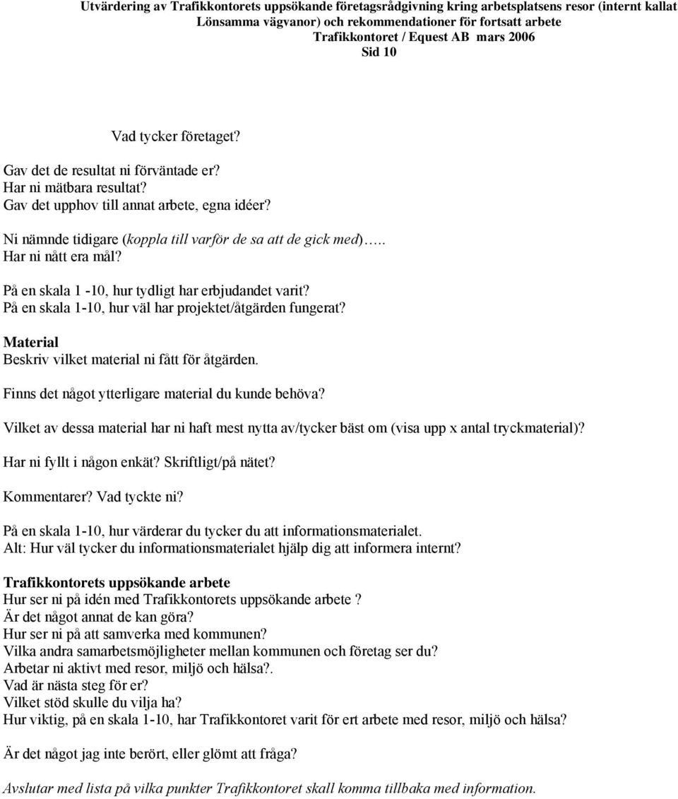 På en skala 1-10, hur tydligt har erbjudandet varit? På en skala 1-10, hur väl har projektet/åtgärden fungerat? Material Beskriv vilket material ni fått för åtgärden.