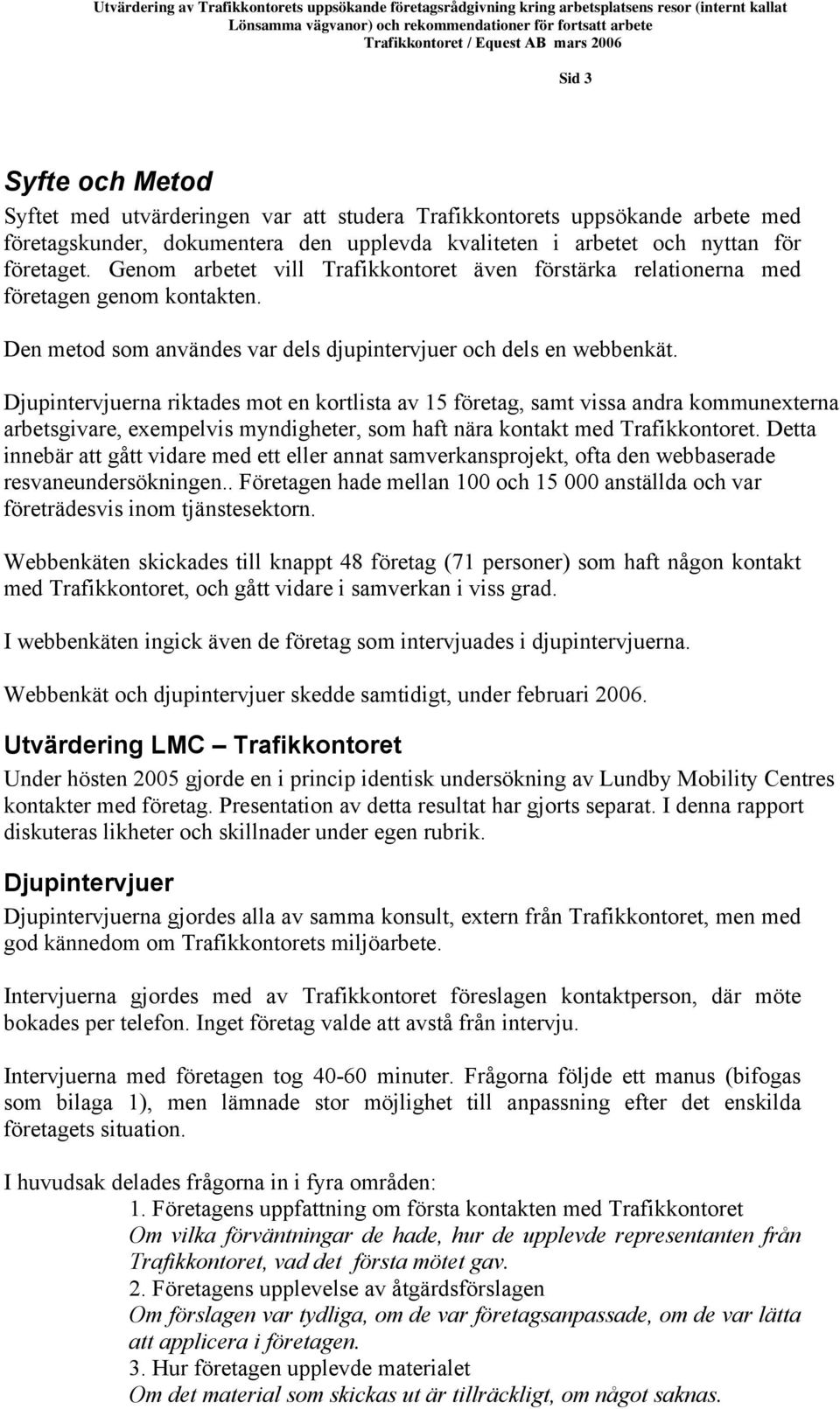 Den metod som användes var dels djupintervjuer och dels en webbenkät.