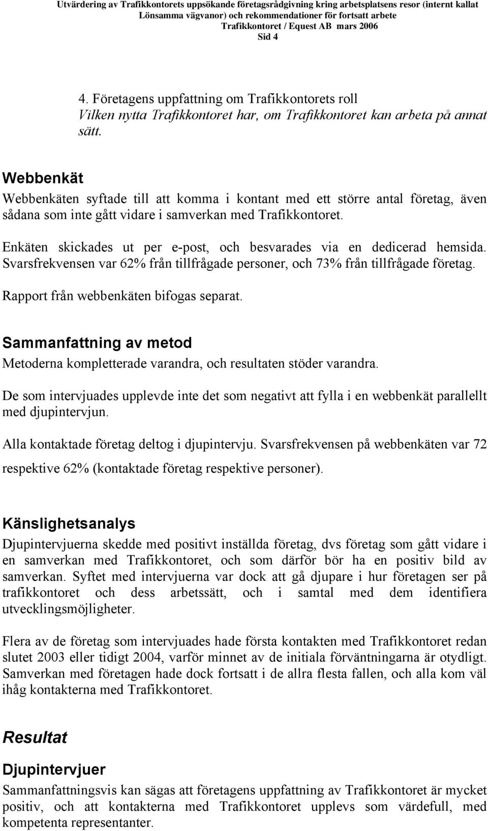 Enkäten skickades ut per e-post, och besvarades via en dedicerad hemsida. Svarsfrekvensen var 2% från tillfrågade personer, och 73% från tillfrågade företag. Rapport från webbenkäten bifogas separat.