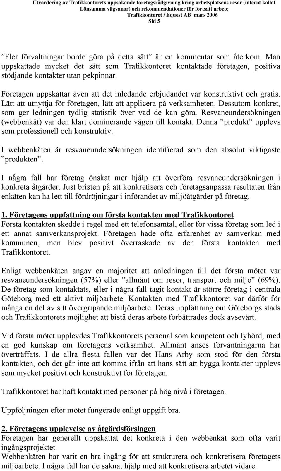 Lätt att utnyttja för företagen, lätt att applicera på verksamheten. Dessutom konkret, som ger ledningen tydlig statistik över vad de kan göra.
