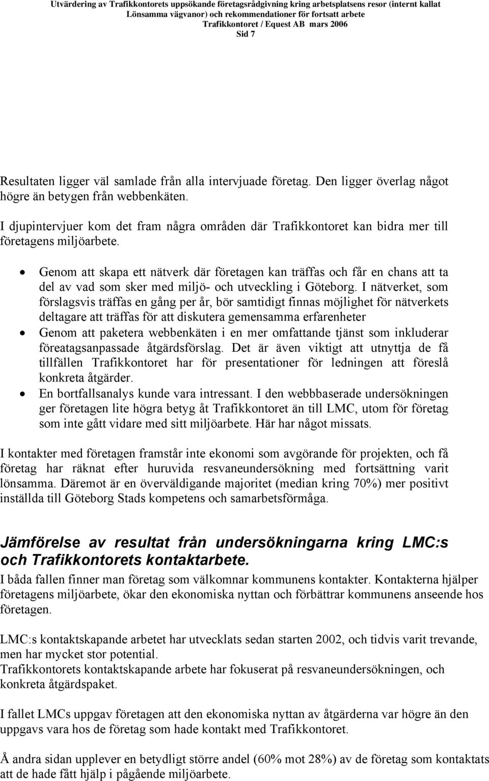 Genom att skapa ett nätverk där företagen kan träffas och får en chans att ta del av vad som sker med miljö- och utveckling i Göteborg.