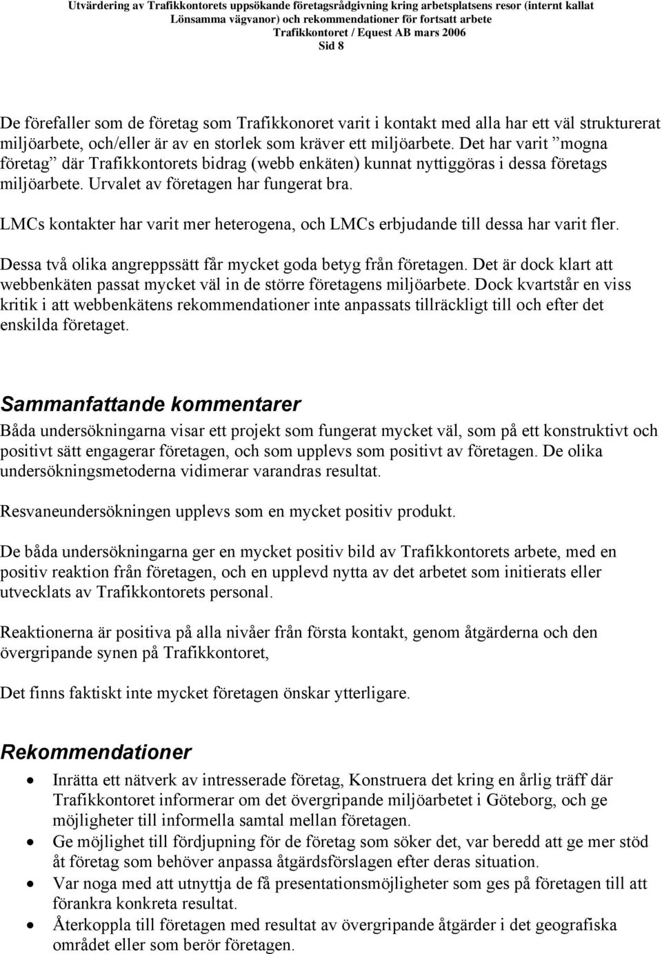 Urvalet av företagen har fungerat bra. s kontakter har varit mer heterogena, och s erbjudande till dessa har varit fler. Dessa två olika angreppssätt får mycket goda betyg från företagen.