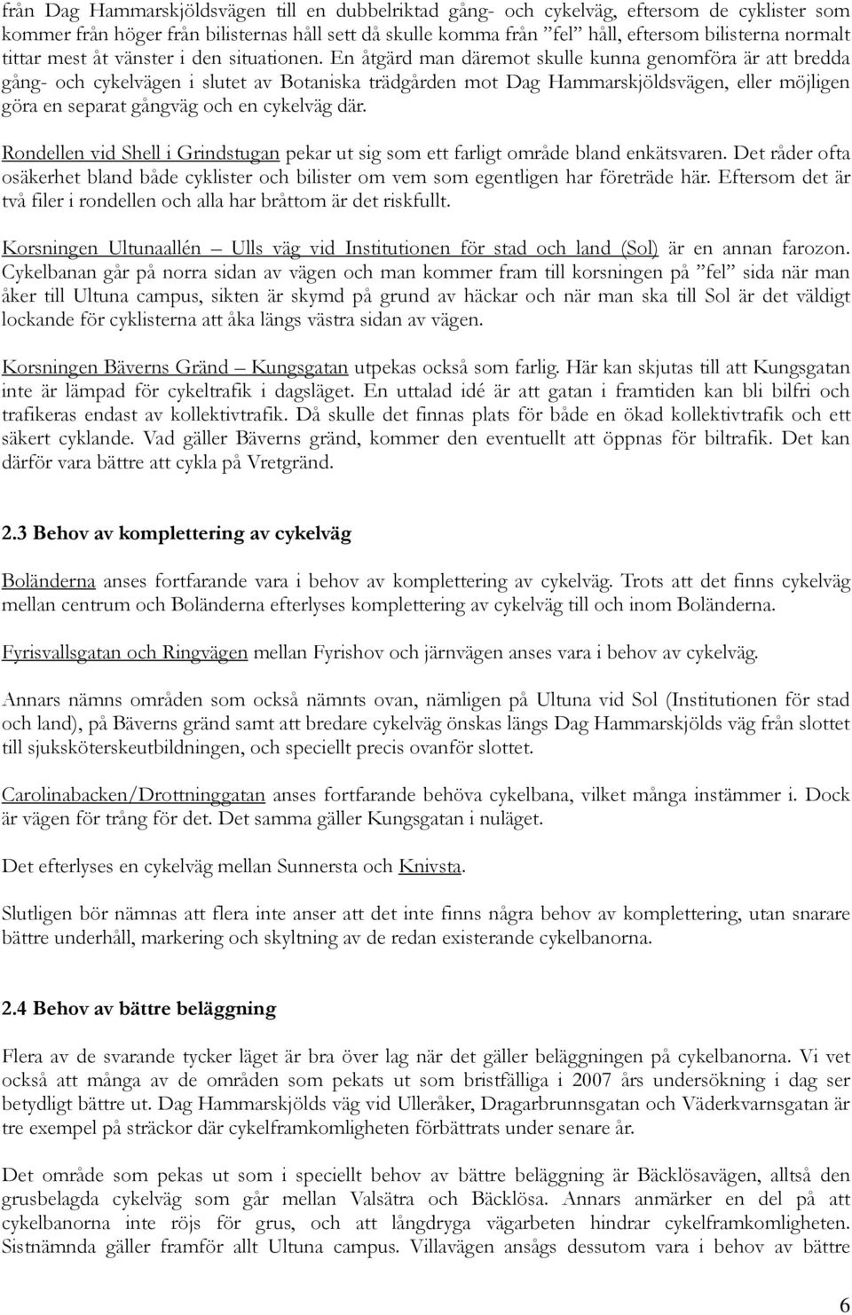 En åtgärd man däremot skulle kunna genomföra är att bredda gång- och cykelvägen i slutet av Botaniska trädgården mot Dag Hammarskjöldsvägen, eller möjligen göra en separat gångväg och en cykelväg där.