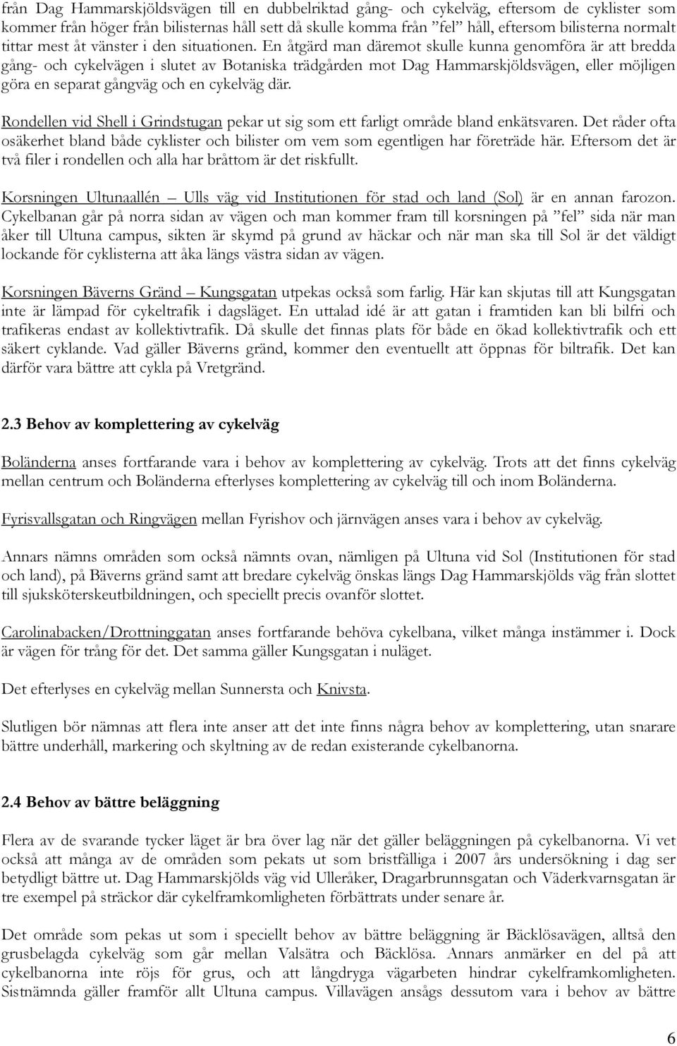 En åtgärd man däremot skulle kunna genomföra är att bredda gång- och cykelvägen i slutet av Botaniska trädgården mot Dag Hammarskjöldsvägen, eller möjligen göra en separat gångväg och en cykelväg där.