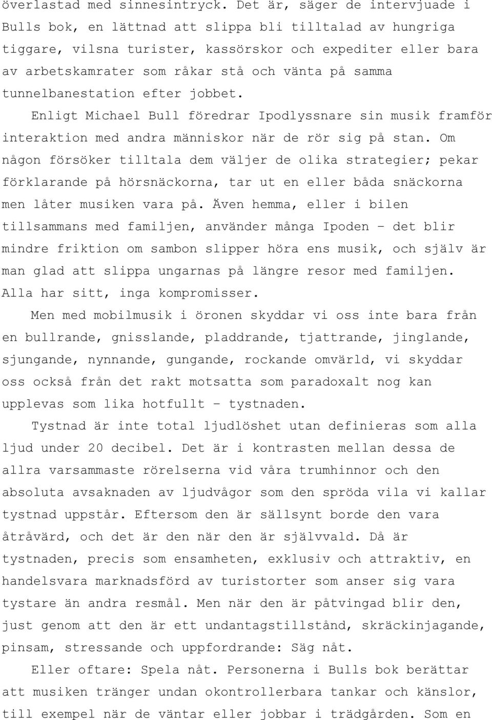 samma tunnelbanestation efter jobbet. Enligt Michael Bull föredrar Ipodlyssnare sin musik framför interaktion med andra människor när de rör sig på stan.