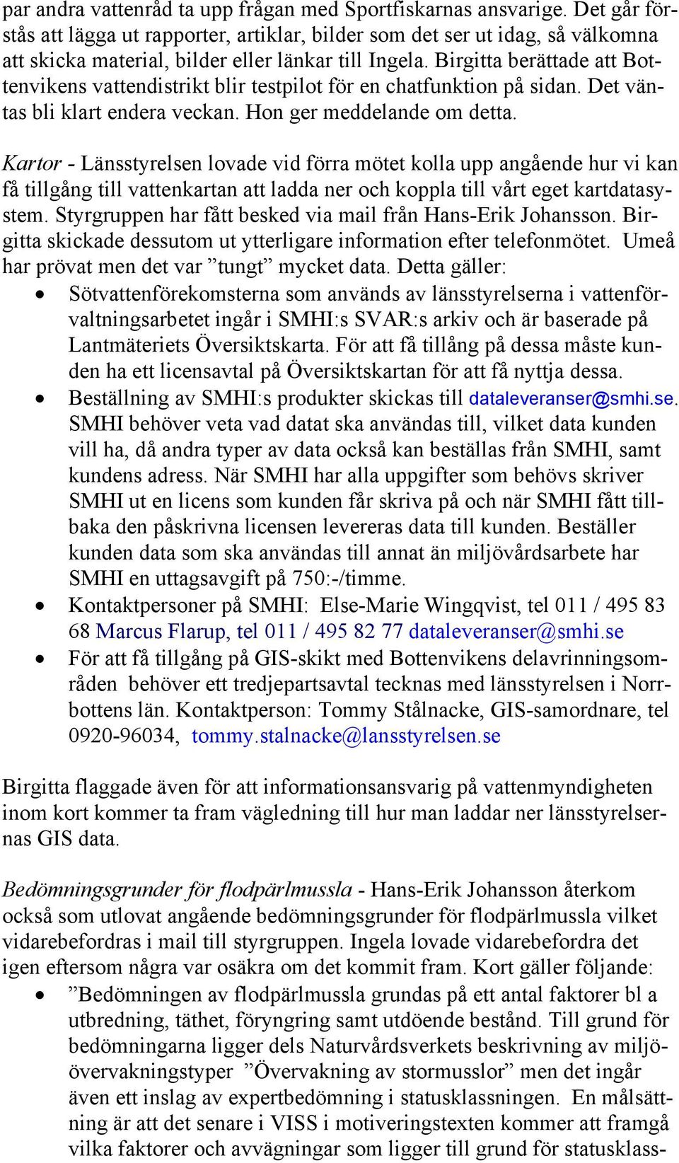 Birgitta berättade att Bottenvikens vattendistrikt blir testpilot för en chatfunktion på sidan. Det väntas bli klart endera veckan. Hon ger meddelande om detta.