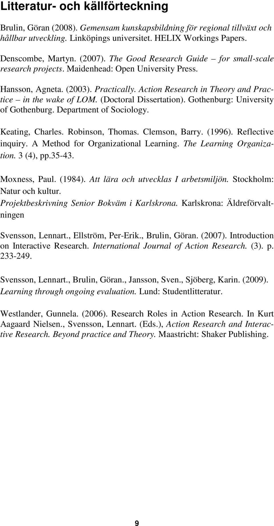 (Doctoral Dissertation). Gothenburg: University of Gothenburg. Department of Sociology. Keating, Charles. Robinson, Thomas. Clemson, Barry. (1996). Reflective inquiry.