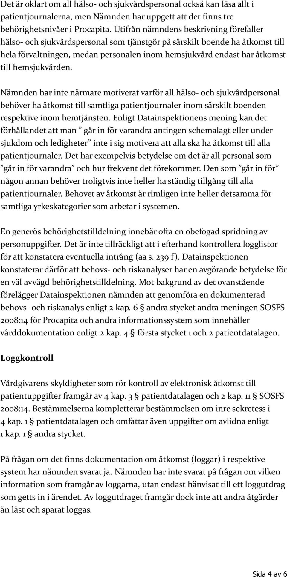 hemsjukvården. Nämnden har inte närmare motiverat varför all hälso- och sjukvårdpersonal behöver ha åtkomst till samtliga patientjournaler inom särskilt boenden respektive inom hemtjänsten.
