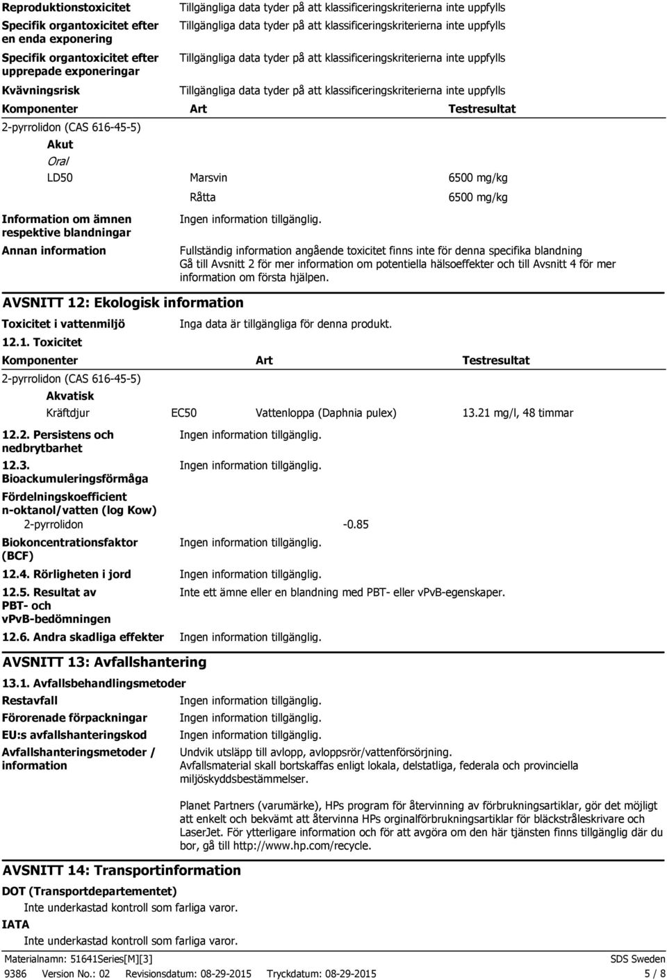 till Avsnitt 2 för mer information om potentiella hälsoeffekter och till Avsnitt 4 för mer information om första hjälpen. AVSNITT 12