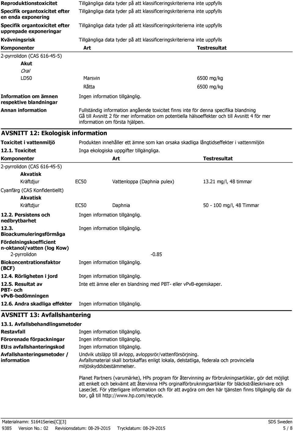 till Avsnitt 2 för mer information om potentiella hälsoeffekter och till Avsnitt 4 för mer information om första hjälpen.