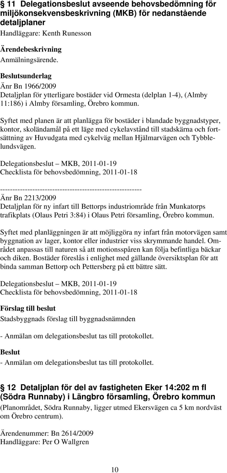 Syftet med planen är att planlägga för bostäder i blandade byggnadstyper, kontor, skoländamål på ett läge med cykelavstånd till stadskärna och fortsättning av Huvudgata med cykelväg mellan