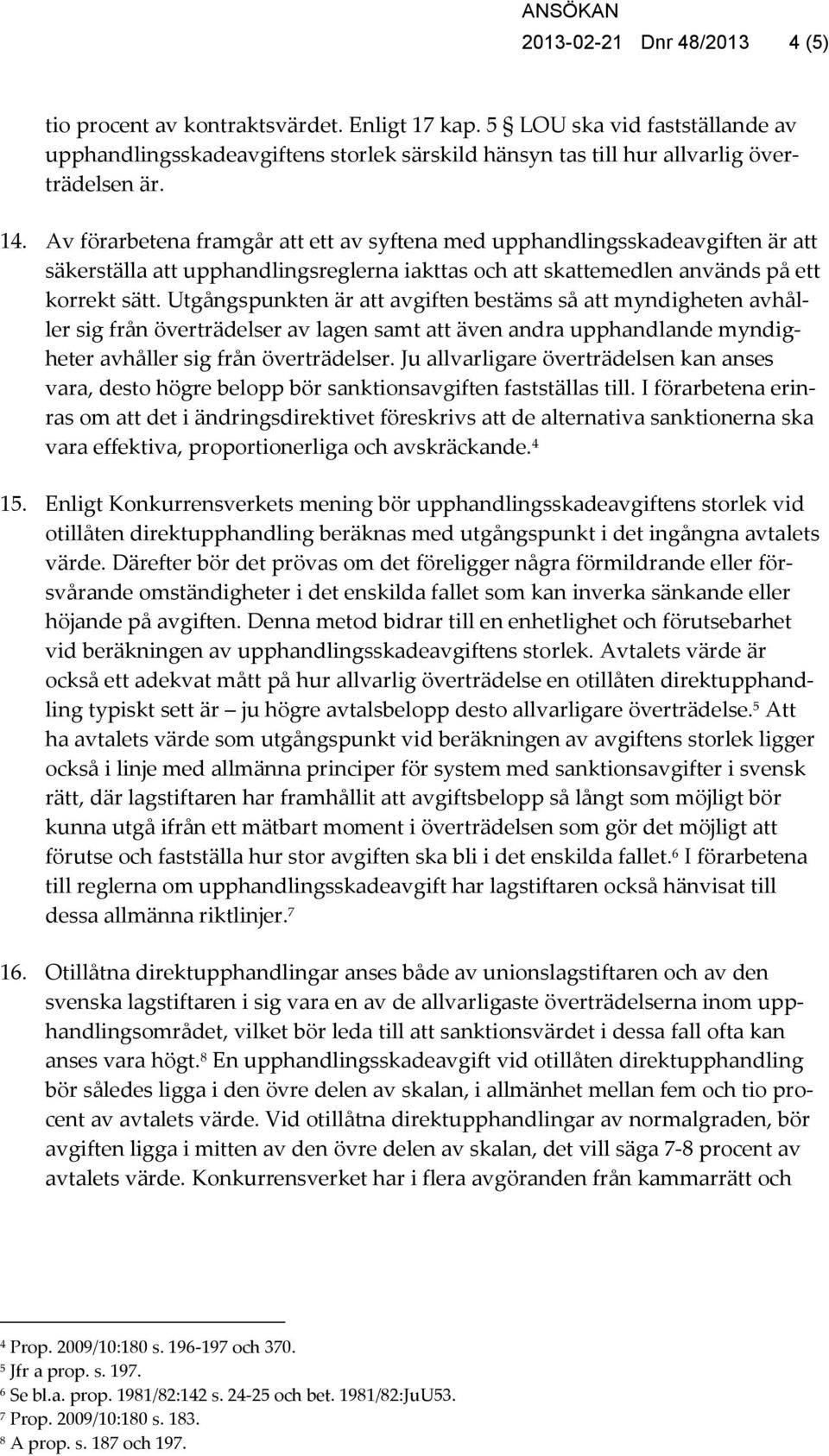 Utgångspunkten är att avgiften bestäms så att myndigheten avhåller sig från överträdelser av lagen samt att även andra upphandlande myndigheter avhåller sig från överträdelser.