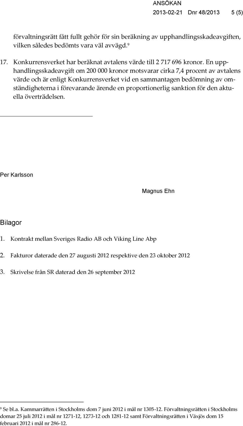 En upphandlingsskadeavgift om 200 000 kronor motsvarar cirka 7,4 procent av avtalens värde och är enligt Konkurrensverket vid en sammantagen bedömning av omständigheterna i förevarande ärende en