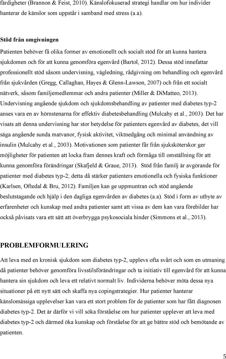 Dessa stöd innefattar professionellt stöd såsom undervisning, vägledning, rådgivning om behandling och egenvård från sjukvården (Gregg, Callaghan, Hayes & Glenn-Lawson, 2007) och från ett socialt