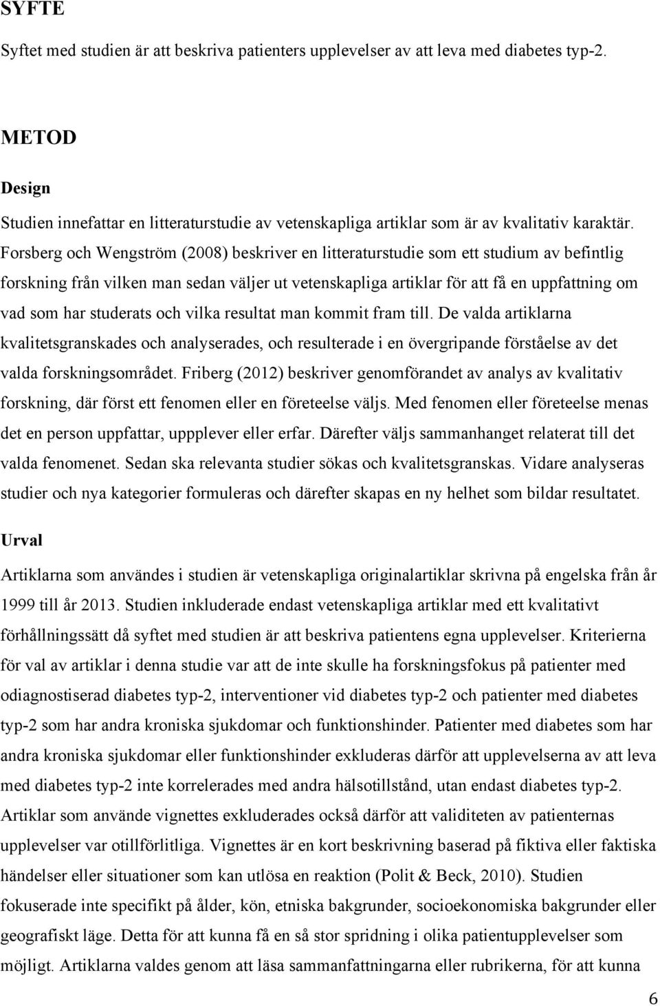 Forsberg och Wengström (2008) beskriver en litteraturstudie som ett studium av befintlig forskning från vilken man sedan väljer ut vetenskapliga artiklar för att få en uppfattning om vad som har