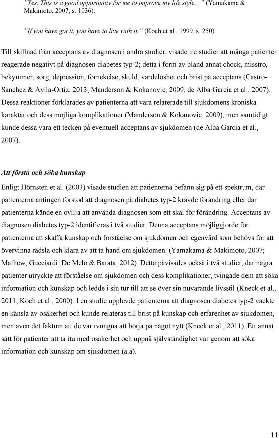 sorg, depression, förnekelse, skuld, värdelöshet och brist på acceptans (Castro- Sanchez & Avila-Ortiz, 2013; Manderson & Kokanovic, 2009, de Alba Garcia et al., 2007).
