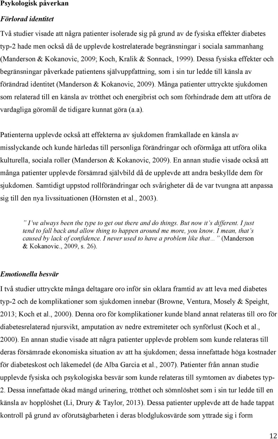 Dessa fysiska effekter och begränsningar påverkade patientens självuppfattning, som i sin tur ledde till känsla av förändrad identitet (Manderson & Kokanovic, 2009).