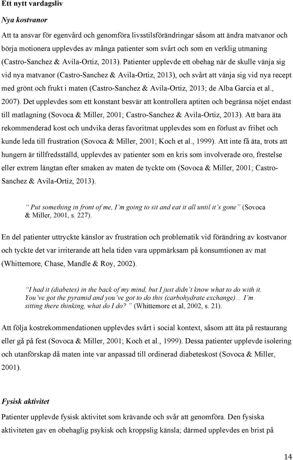 Patienter upplevde ett obehag när de skulle vänja sig vid nya matvanor (Castro-Sanchez & Avila-Ortiz, 2013), och svårt att vänja sig vid nya recept med grönt och frukt i maten (Castro-Sanchez &