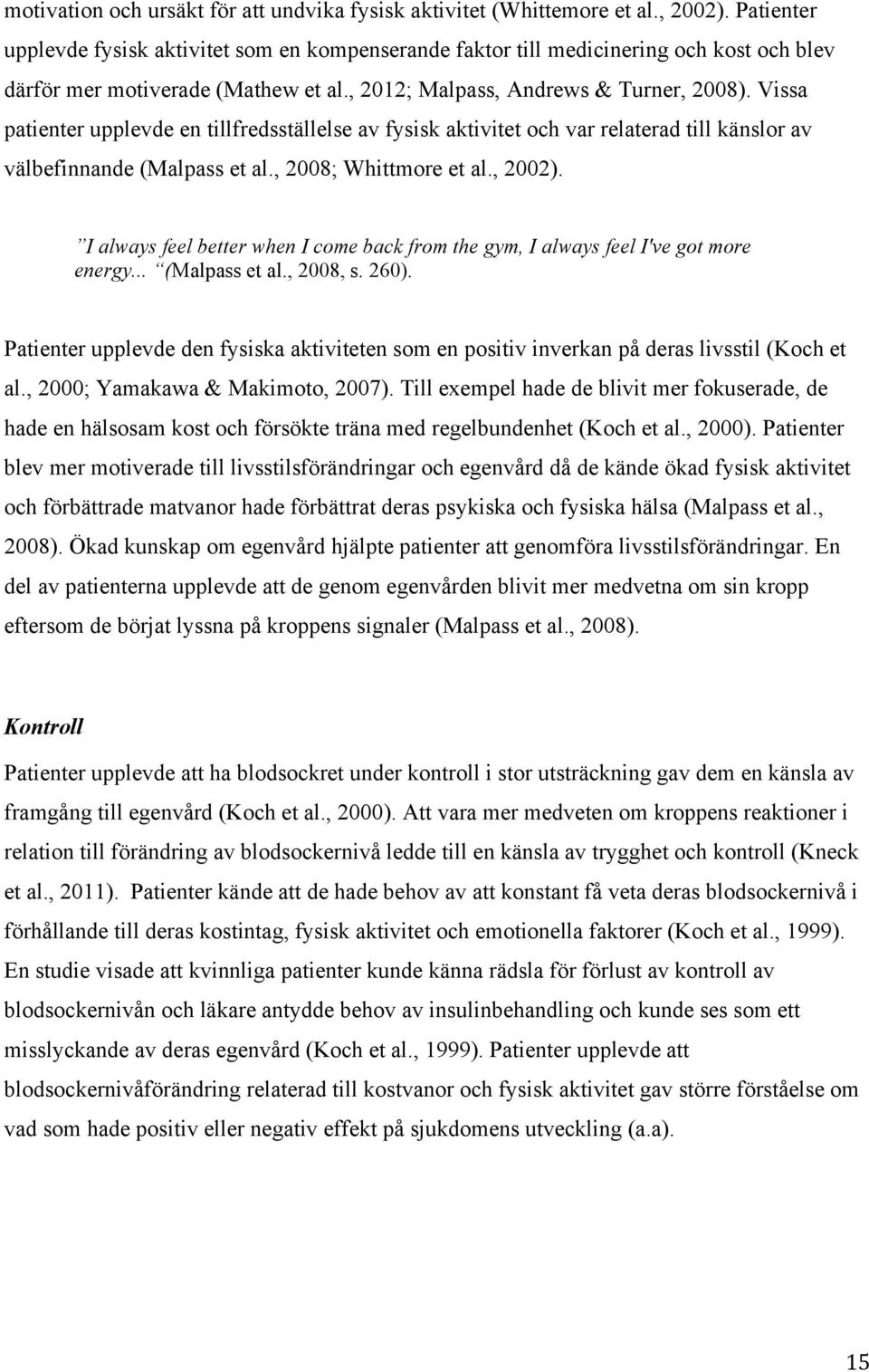 Vissa patienter upplevde en tillfredsställelse av fysisk aktivitet och var relaterad till känslor av välbefinnande (Malpass et al., 2008; Whittmore et al., 2002).
