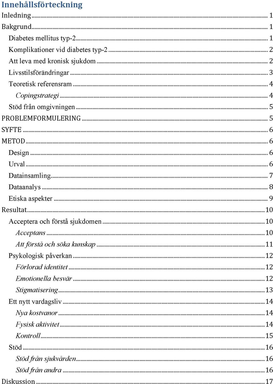 .. 8 Etiska aspekter... 9 Resultat... 10 Acceptera och förstå sjukdomen... 10 Acceptans... 10 Att förstå och söka kunskap... 11 Psykologisk påverkan... 12 Förlorad identitet.