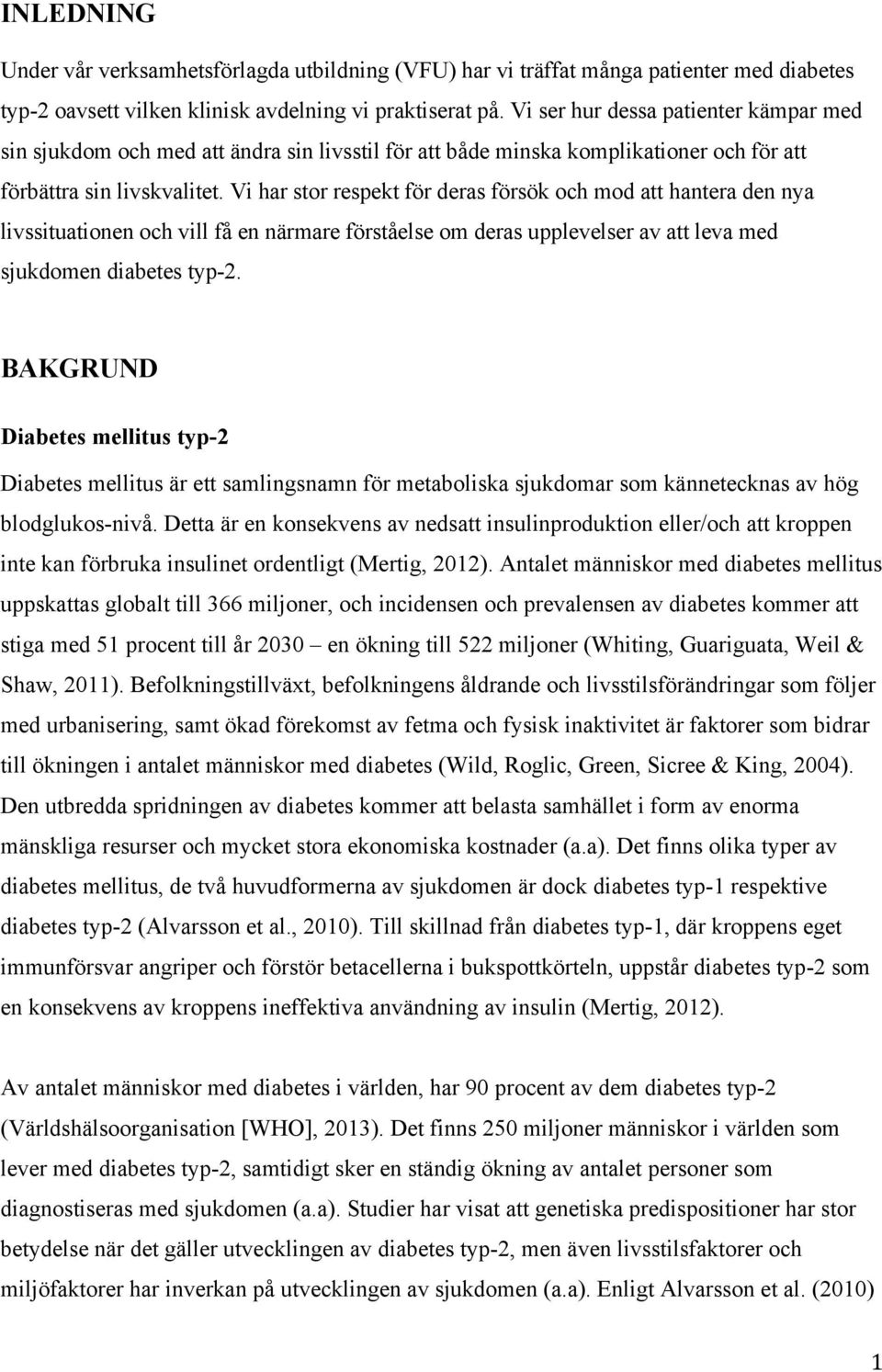 Vi har stor respekt för deras försök och mod att hantera den nya livssituationen och vill få en närmare förståelse om deras upplevelser av att leva med sjukdomen diabetes typ-2.