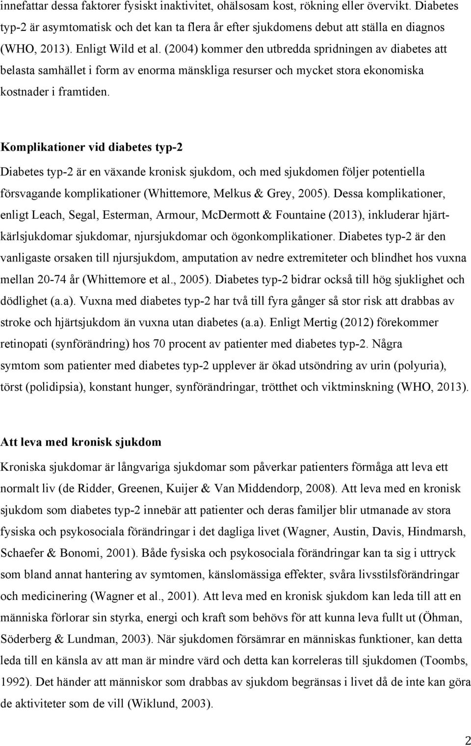 Komplikationer vid diabetes typ-2 Diabetes typ-2 är en växande kronisk sjukdom, och med sjukdomen följer potentiella försvagande komplikationer (Whittemore, Melkus & Grey, 2005).