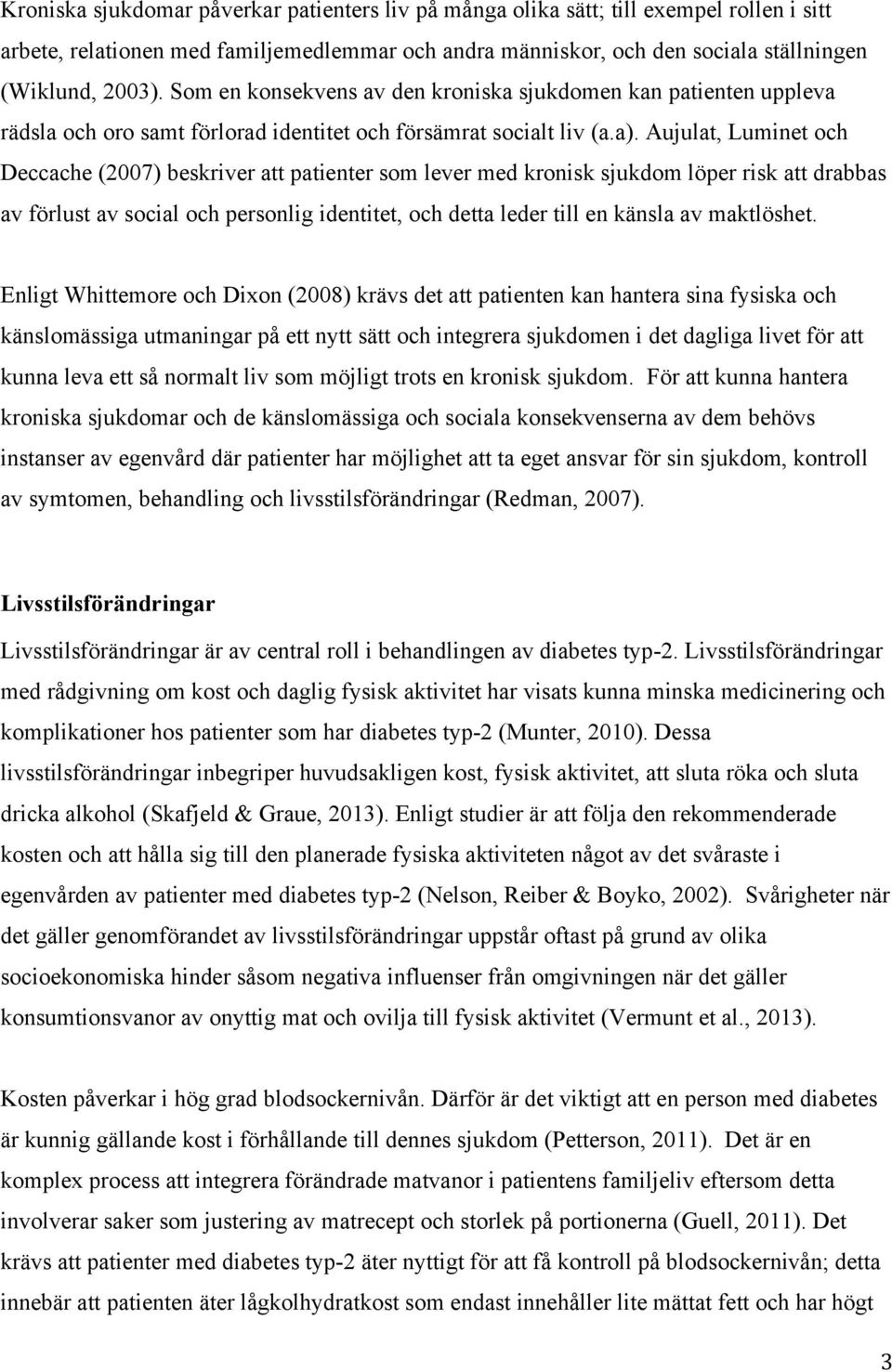 Aujulat, Luminet och Deccache (2007) beskriver att patienter som lever med kronisk sjukdom löper risk att drabbas av förlust av social och personlig identitet, och detta leder till en känsla av
