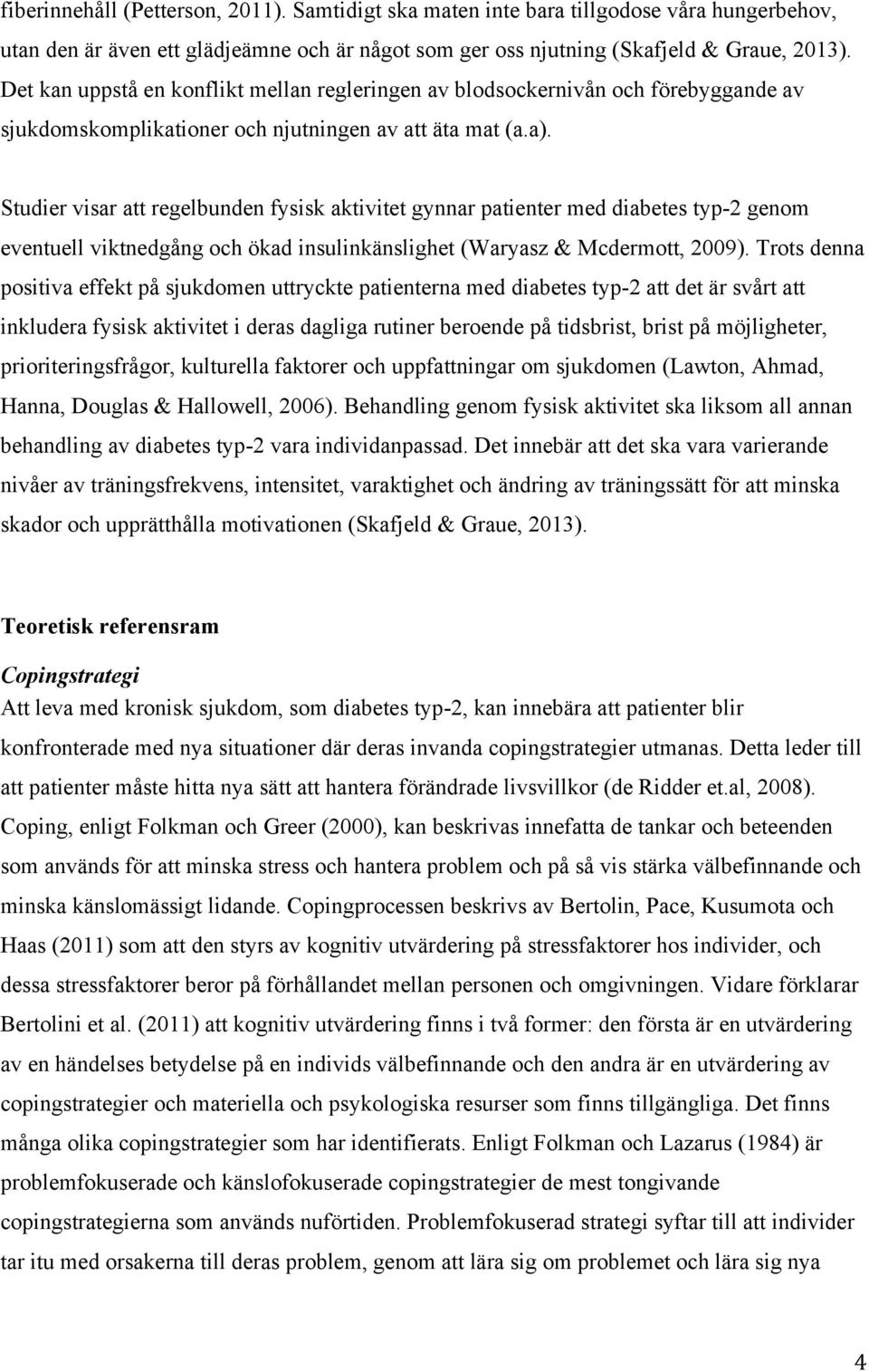 Studier visar att regelbunden fysisk aktivitet gynnar patienter med diabetes typ-2 genom eventuell viktnedgång och ökad insulinkänslighet (Waryasz & Mcdermott, 2009).