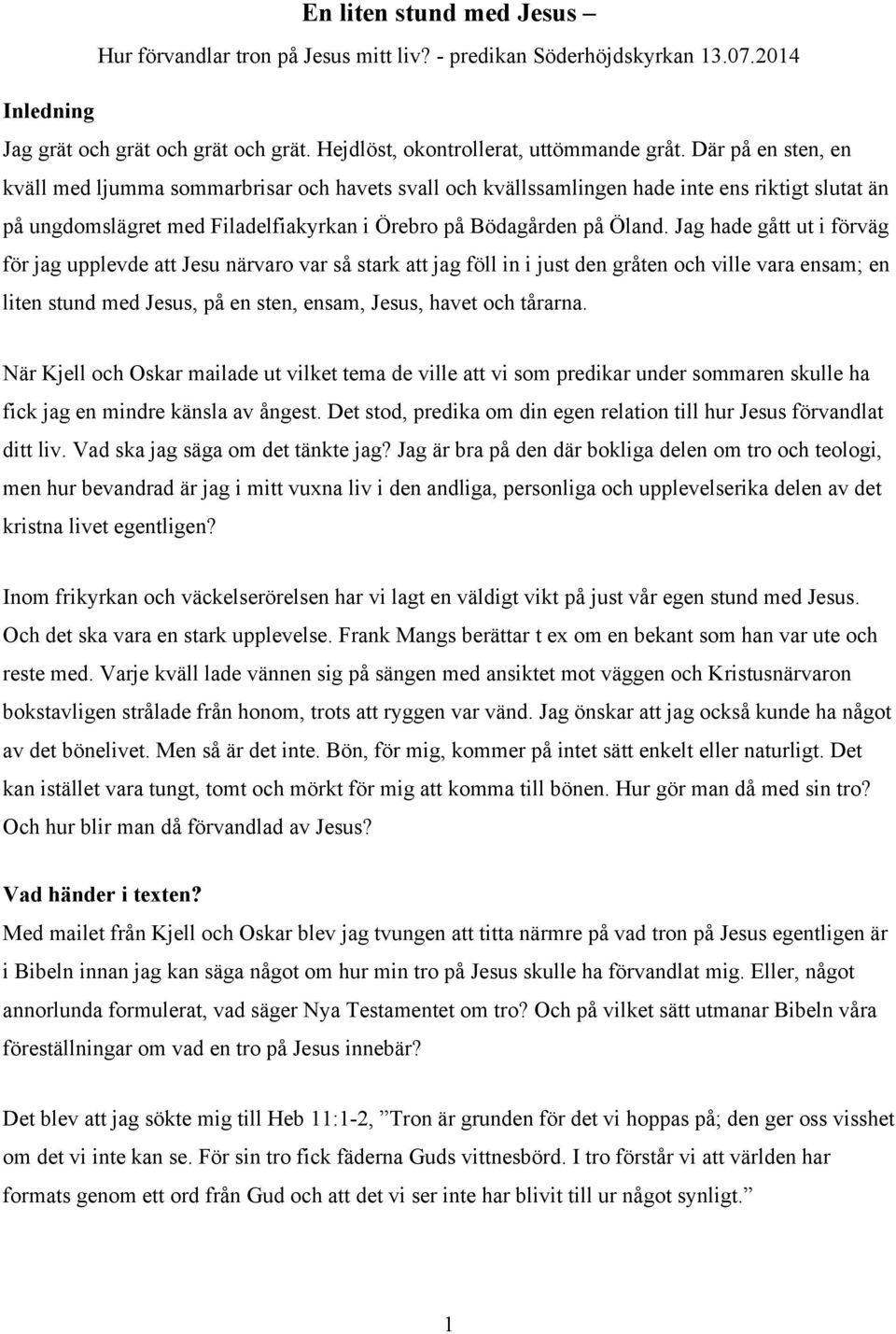 Jag hade gått ut i förväg för jag upplevde att Jesu närvaro var så stark att jag föll in i just den gråten och ville vara ensam; en liten stund med Jesus, på en sten, ensam, Jesus, havet och tårarna.