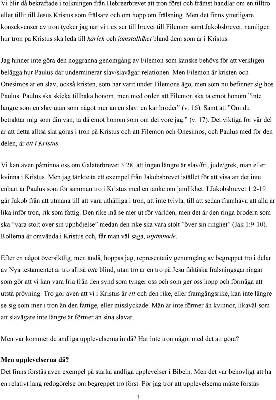 är i Kristus. Jag hinner inte göra den noggranna genomgång av Filemon som kanske behövs för att verkligen belägga hur Paulus där underminerar slav/slavägar-relationen.