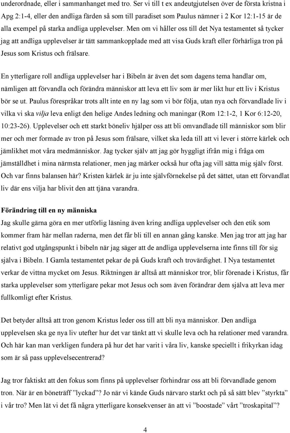 Men om vi håller oss till det Nya testamentet så tycker jag att andliga upplevelser är tätt sammankopplade med att visa Guds kraft eller förhärliga tron på Jesus som Kristus och frälsare.