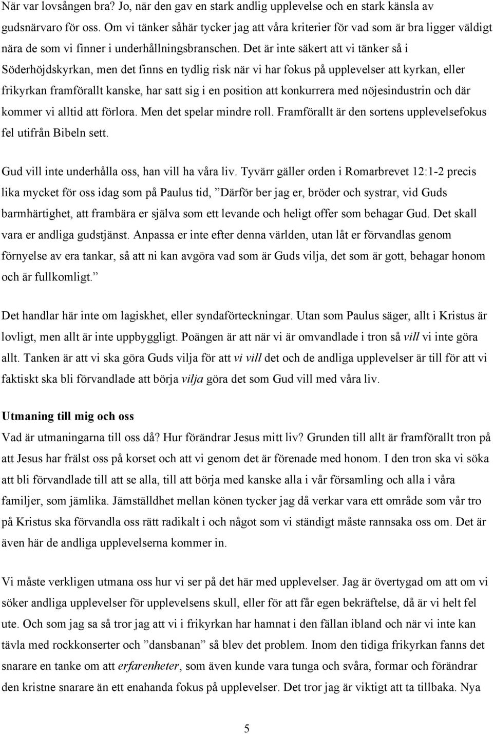 Det är inte säkert att vi tänker så i Söderhöjdskyrkan, men det finns en tydlig risk när vi har fokus på upplevelser att kyrkan, eller frikyrkan framförallt kanske, har satt sig i en position att