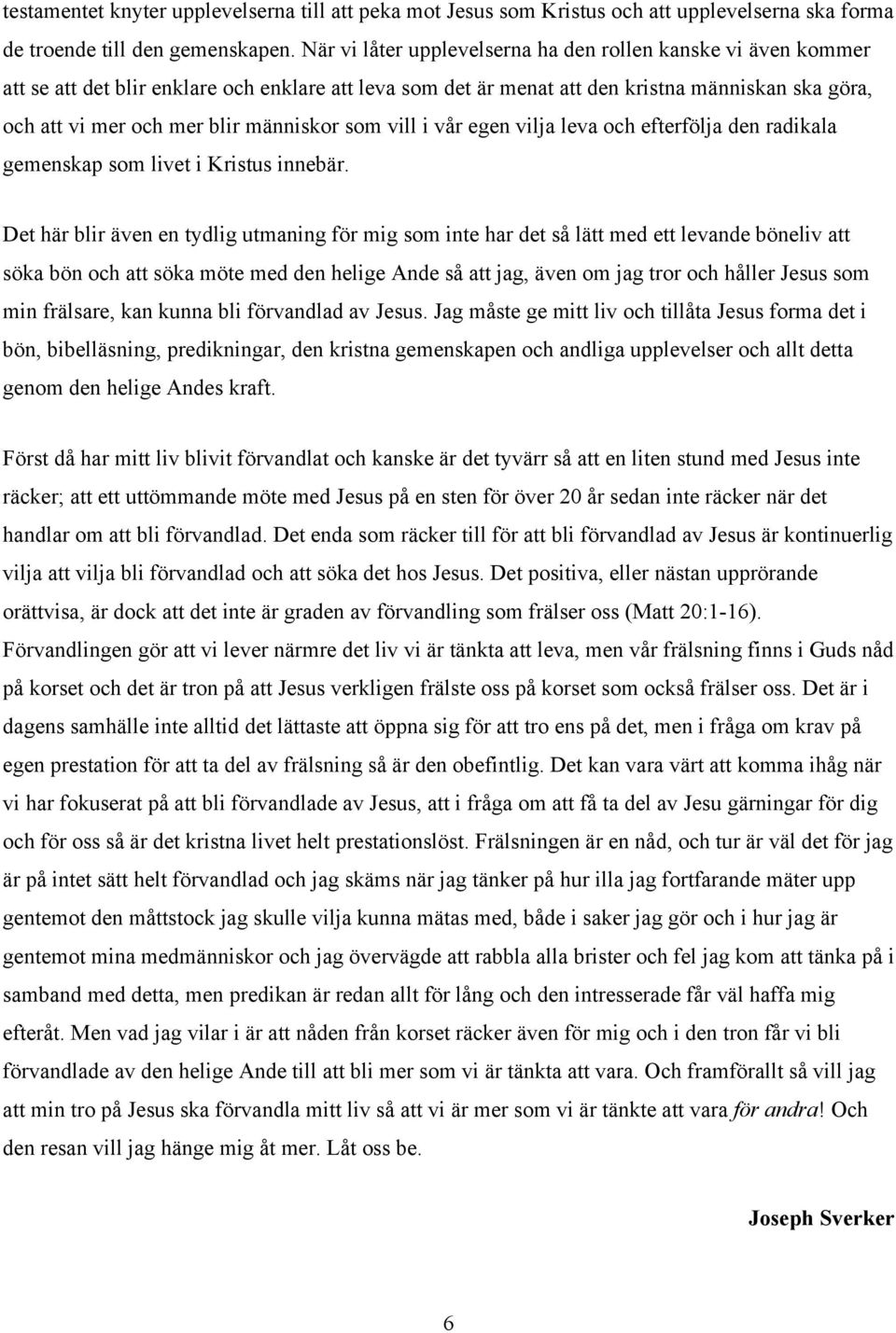 människor som vill i vår egen vilja leva och efterfölja den radikala gemenskap som livet i Kristus innebär.