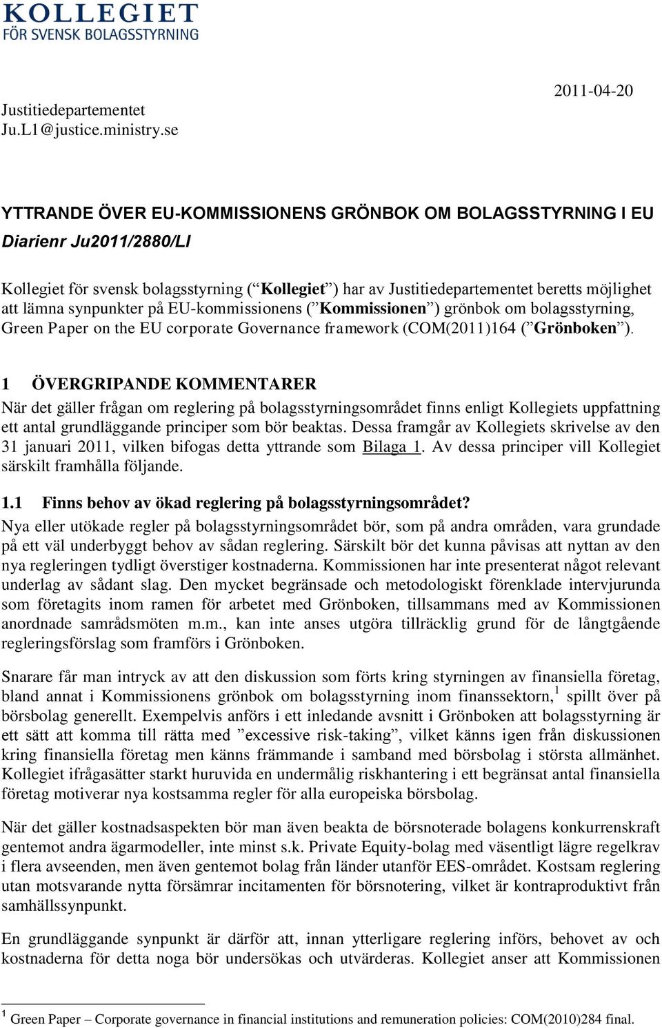 att lämna synpunkter på EU-kommissionens ( Kommissionen ) grönbok om bolagsstyrning, Green Paper on the EU corporate Governance framework (COM(2011)164 ( Grönboken ).